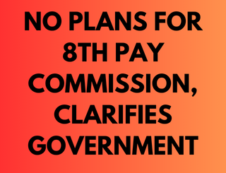 No Plans for 8th Pay Commission, Clarifies Government